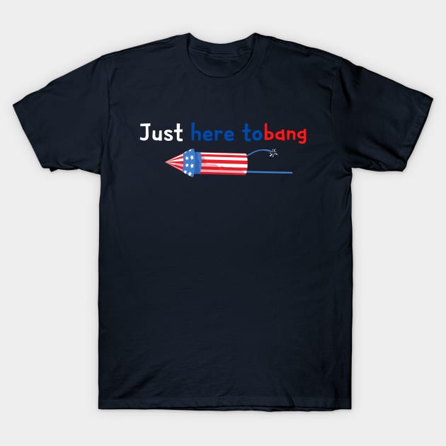 Just Here to Bang Funny Fireworks 4th of July Pun Meme Joke T-Shirt by Success shopping